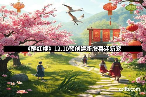 《醉红楼》12.10预创建新服喜迎新宠
